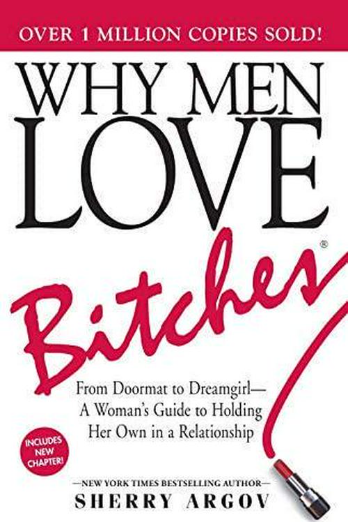 Why Men Love Bitches: From Doormat to Dreamgirl A Woman's Guide to Holding Her Own in a Relationship
