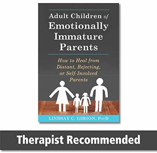 Adult Children of Emotionally Immature Parents: How to Heal from Distant, Rejecting, or Self-Involved Parents