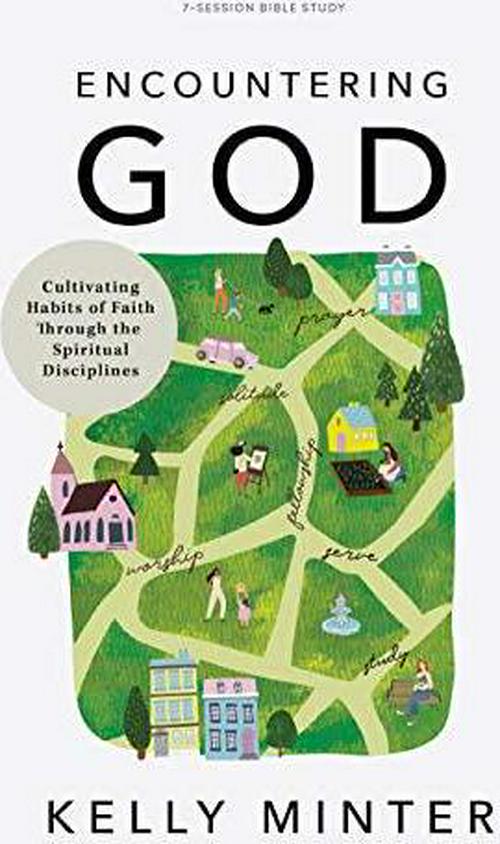 Encountering God - Bible Study Book: Cultivating Habits of Faith Through the Spiritual Disciplines