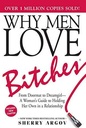 Why Men Love Bitches: From Doormat to Dreamgirl A Woman's Guide to Holding Her Own in a Relationship
