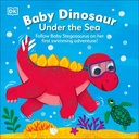 Baby Dinosaur: Baby Dinosaur under the Sea : Follow Baby Stegosaurus on Her First Swimming Adventure! (Board Book)